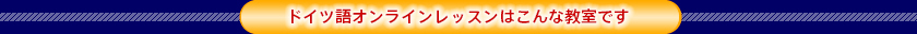 ドイツ語オンラインレッスンはこんな教室です